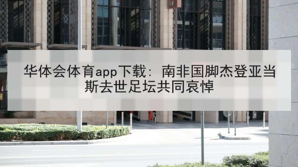 华体会体育app下载: 南非国脚杰登亚当斯去世足坛共同哀悼