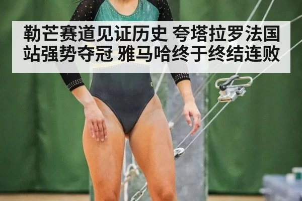 勒芒赛道见证历史 夸塔拉罗法国站强势夺冠 雅马哈终于终结连败