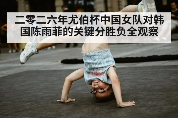 二零二六年尤伯杯中国女队对韩国陈雨菲的关键分胜负全观察
